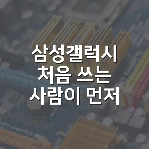 삼성갤럭시 처음 쓰는 사람이 먼저 맞춰두면 편한 설정 방법 - 요약