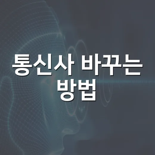 통신사 바꾸는 방법, 요금제부터 위약금까지 헷갈리지 않게 고르는 법 - 요약