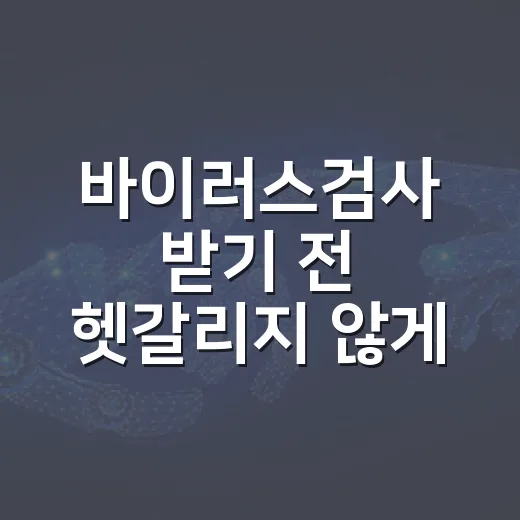 바이러스검사 받기 전 헷갈리지 않게 준비하는 방법 - 요약