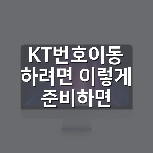 KT번호이동 하려면 이렇게 준비하면 덜 헷갈립니다 - 요약