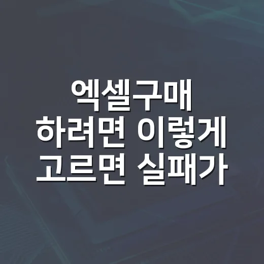 엑셀구매 하려면 이렇게 고르면 실패가 적습니다 - 요약