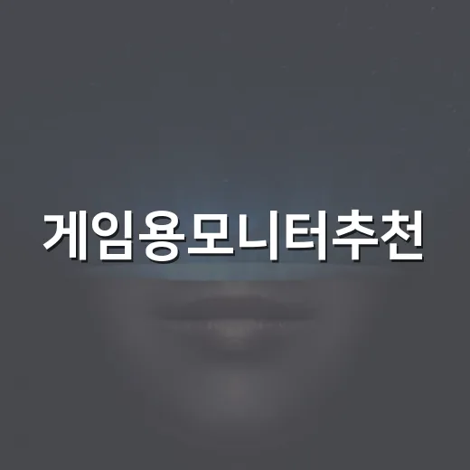 게임용모니터추천, 초보자가 실패 없이 고르는 방법 - 요약