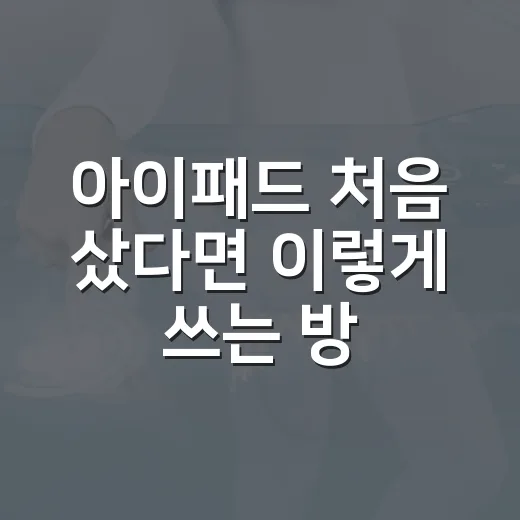 아이패드 처음 샀다면 이렇게 쓰는 방법: 설정부터 공부·업무 루틴까지 - 요약