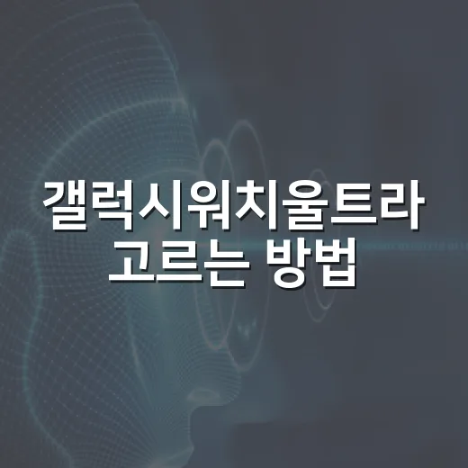 갤럭시워치울트라 고르는 방법, 운동용인지 일상용인지부터 보면 쉽습니다 - 요약