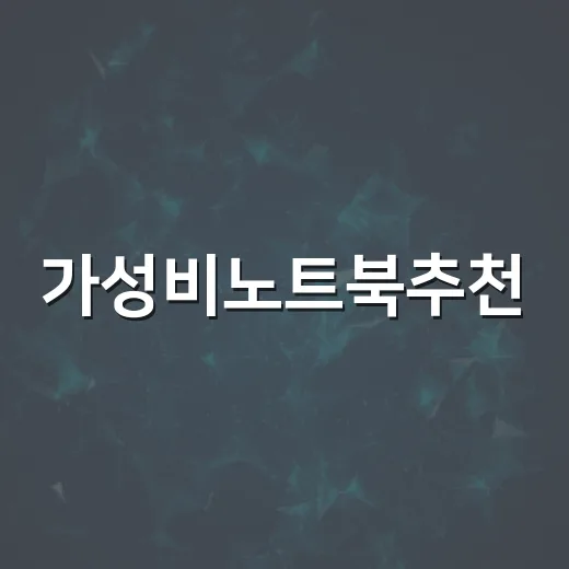 가성비노트북추천, 예산별로 후회 적게 고르는 방법 - 요약