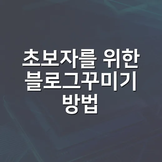 초보자를 위한 블로그꾸미기 방법, 첫인상부터 읽기 편하게 만드는 법 - 요약