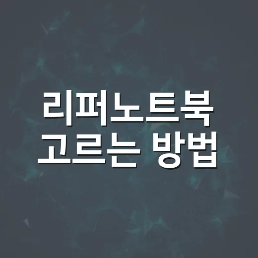 리퍼노트북 고르는 방법, 초보자가 손해 줄이는 체크법 - 요약