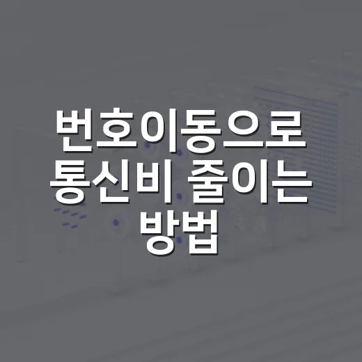 번호이동으로 통신비 줄이는 방법, 갈아타기 전 꼭 확인할 것들 - 요약