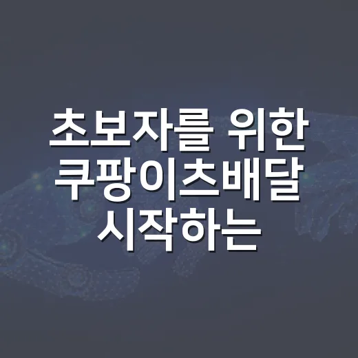 초보자를 위한 쿠팡이츠배달 시작하는 방법 - 요약