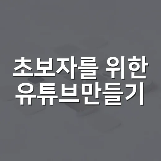 초보자를 위한 유튜브만들기, 채널 시작하는 방법 - 요약