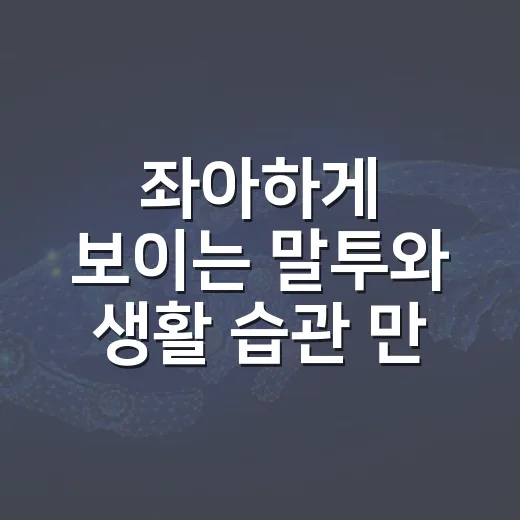 좌아하게 보이는 말투와 생활 습관 만드는 방법 - 요약