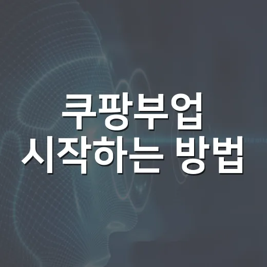 쿠팡부업 시작하는 방법, 초보자가 현실적으로 챙길 것들 - 요약