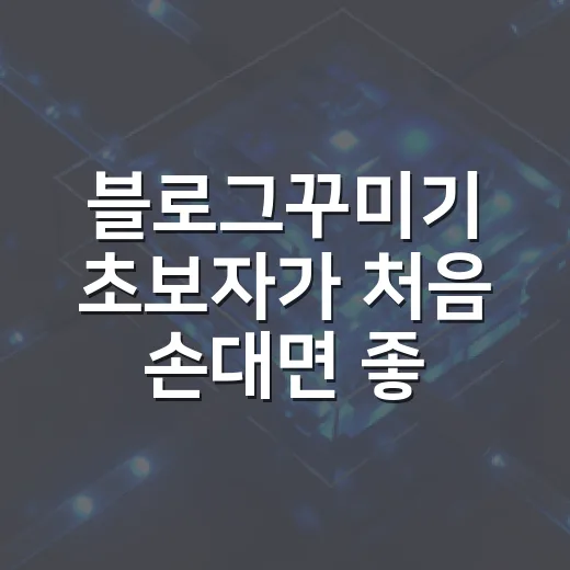 블로그꾸미기 초보자가 처음 손대면 좋은 7가지 방법 - 요약