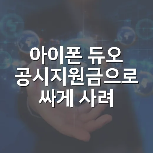 아이폰 듀오 공시지원금으로 싸게 사려면 이렇게 계산하세요 - 요약