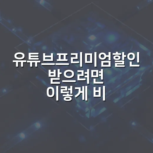 유튜브프리미엄할인 받으려면 이렇게 비교하세요 - 요약