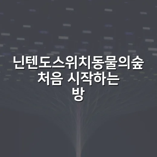 닌텐도스위치동물의숲 처음 시작하는 방법 - 요약