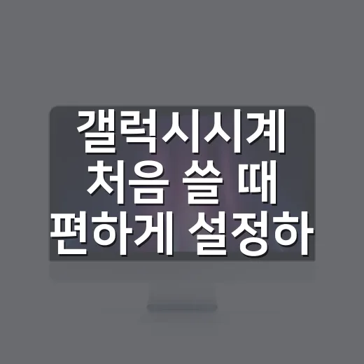 갤럭시시계 처음 쓸 때 편하게 설정하는 방법 - 요약