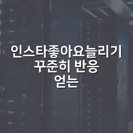 인스타좋아요늘리기 꾸준히 반응 얻는 방법 - 요약