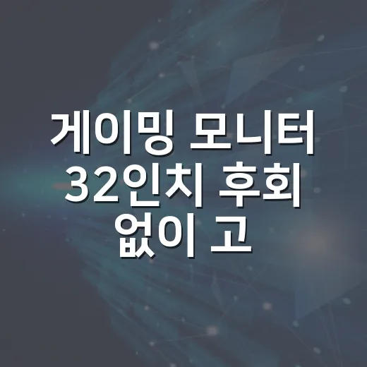 게이밍 모니터 32인치 후회 없이 고르는 방법 - 요약