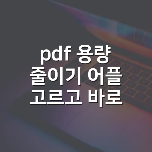 pdf 용량 줄이기 어플 고르고 바로 압축하는 방법 - 요약