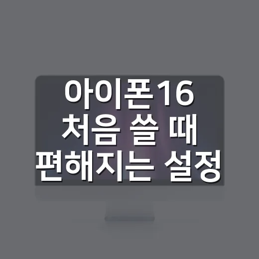 아이폰16 처음 쓸 때 편해지는 설정 방법 - 요약