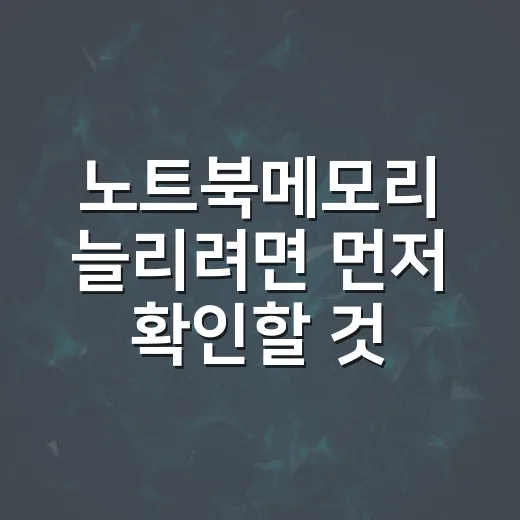 노트북메모리 늘리려면 먼저 확인할 것들 - 요약