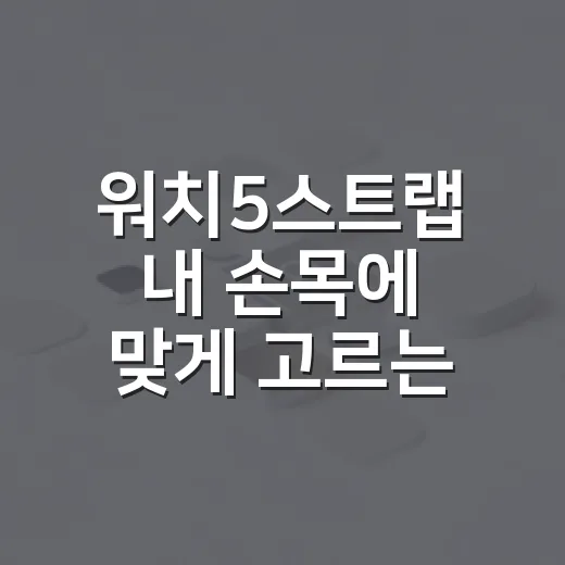 워치5스트랩 내 손목에 맞게 고르는 방법 - 요약