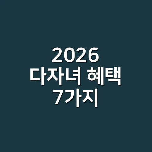 2026 다자녀 혜택 7가지, 2자녀도 되는 것과 3자녀부터 되는 것 - 요약