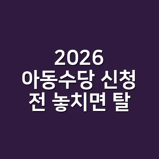 2026 아동수당 신청 전 놓치면 탈락하는 5가지 조건 - 요약