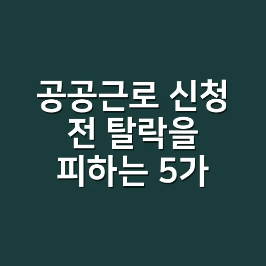 공공근로 신청 전 탈락을 피하는 5가지 조건 - 요약
