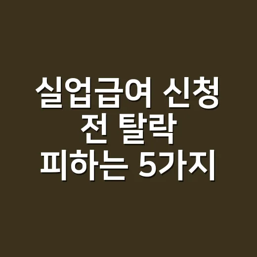 실업급여 신청 전 탈락 피하는 5가지 확인사항 - 요약