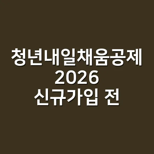 청년내일채움공제 2026 신규가입 전 꼭 확인할 5가지 - 요약