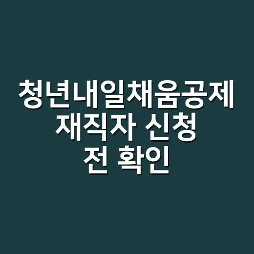 청년내일채움공제 재직자 신청 전 확인할 5가지 조건 - 요약