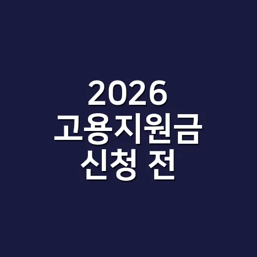 2026 고용지원금 신청 전 걸러야 할 5가지 조건 - 요약