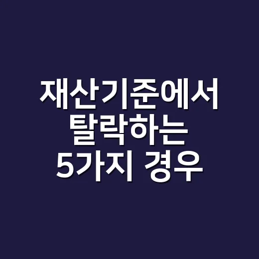 재산기준에서 탈락하는 5가지 경우: 지원금 신청 전 보는 법 - 요약
