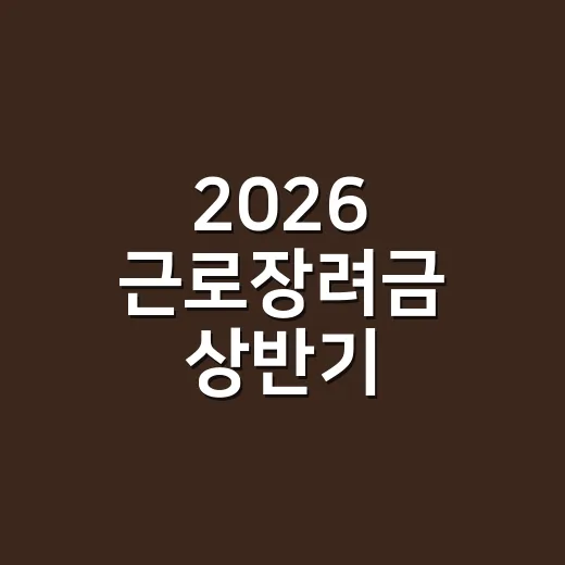 2026 근로장려금 상반기 놓쳤다면 확인할 4가지 - 요약