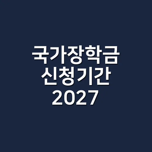 국가장학금 신청기간 2027 놓치지 않을 5가지 - 요약