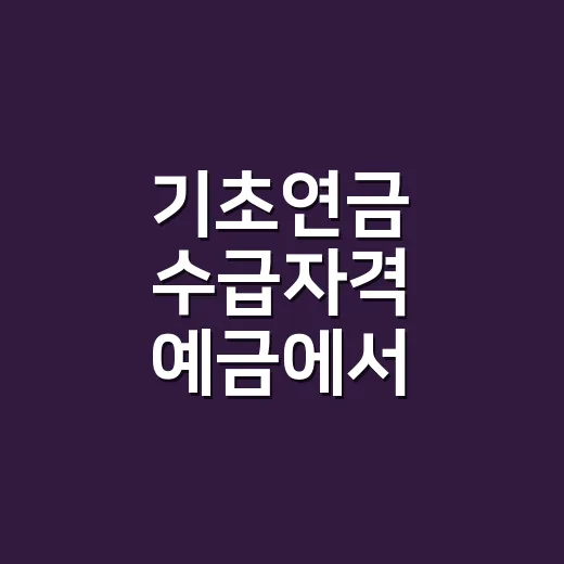 기초연금 수급자격 예금에서 놓치는 5가지 - 요약