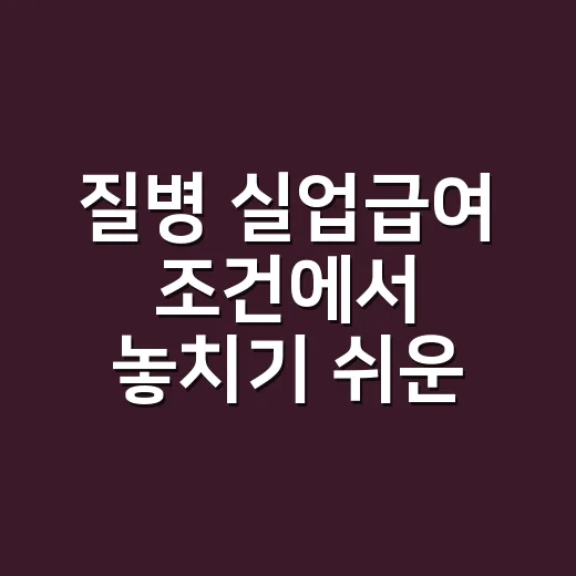 질병 실업급여 조건에서 놓치기 쉬운 4가지 - 요약