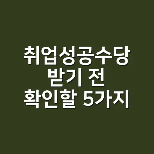취업성공수당 받기 전 확인할 5가지 조건 - 요약
