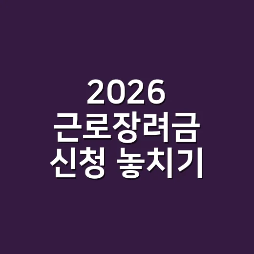 2026 근로장려금 신청 놓치기 쉬운 5가지 조건 - 요약