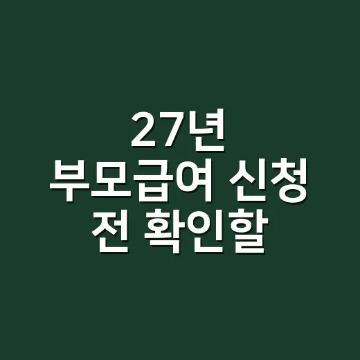 27년 부모급여 신청 전 확인할 5가지 조건 - 요약