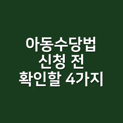 아동수당법 신청 전 확인할 4가지 조건 - 요약