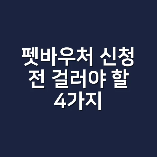 펫바우처 신청 전 걸러야 할 4가지 조건 - 요약