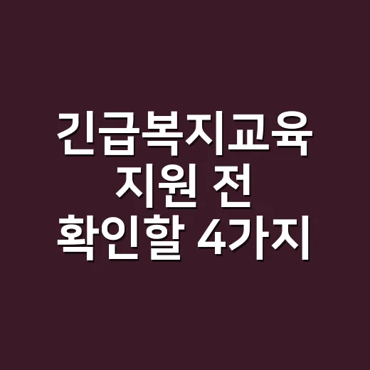 긴급복지교육 지원 전 확인할 4가지 조건 - 요약