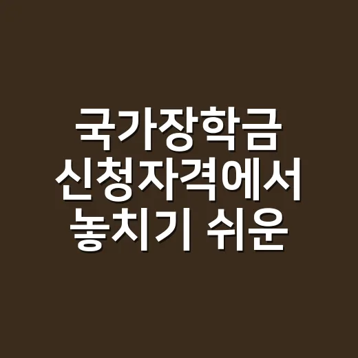 국가장학금 신청자격에서 놓치기 쉬운 5가지 - 요약