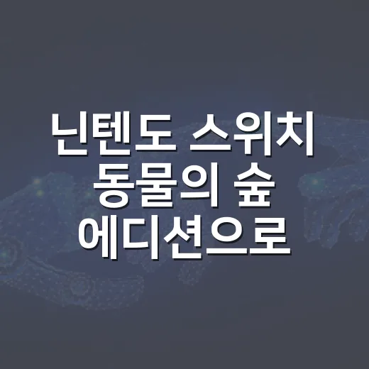 닌텐도 스위치 동물의 숲 에디션으로 즐기는 힐링 게임의 매력 - 요약