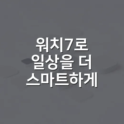 워치7로 일상을 더 스마트하게 만드는 방법 - 요약