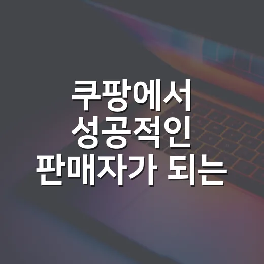 쿠팡에서 성공적인 판매자가 되는 방법 - 요약