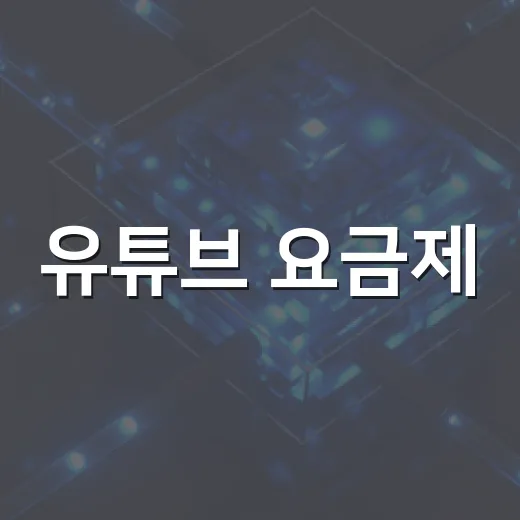 유튜브 요금제, 현명하게 선택하는 방법 - 요약